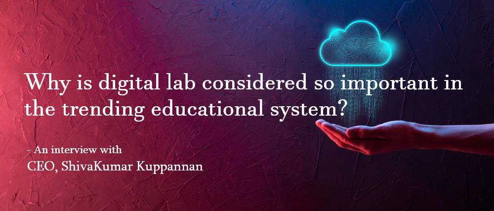 “Why is digital lab considered so important in the trending educational system?”