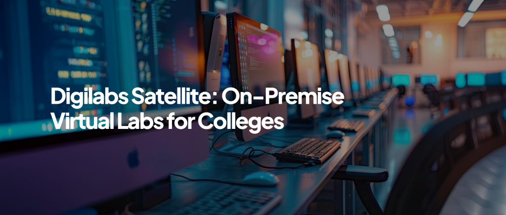 Digilabs Satellite: On-Premise Virtual Labs for Colleges